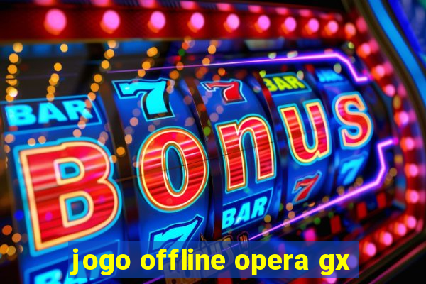 jogo offline opera gx